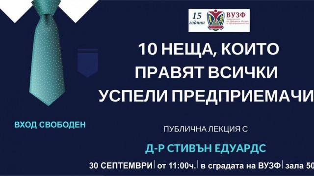 Публична лекция на д-р Стивън Едуардс във ВУЗФ на тема "10 неща, които правят всички успели предприемачи" - 30.09.2016 г. от 11 ч. в зала 501